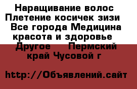 Наращивание волос. Плетение косичек зизи. - Все города Медицина, красота и здоровье » Другое   . Пермский край,Чусовой г.